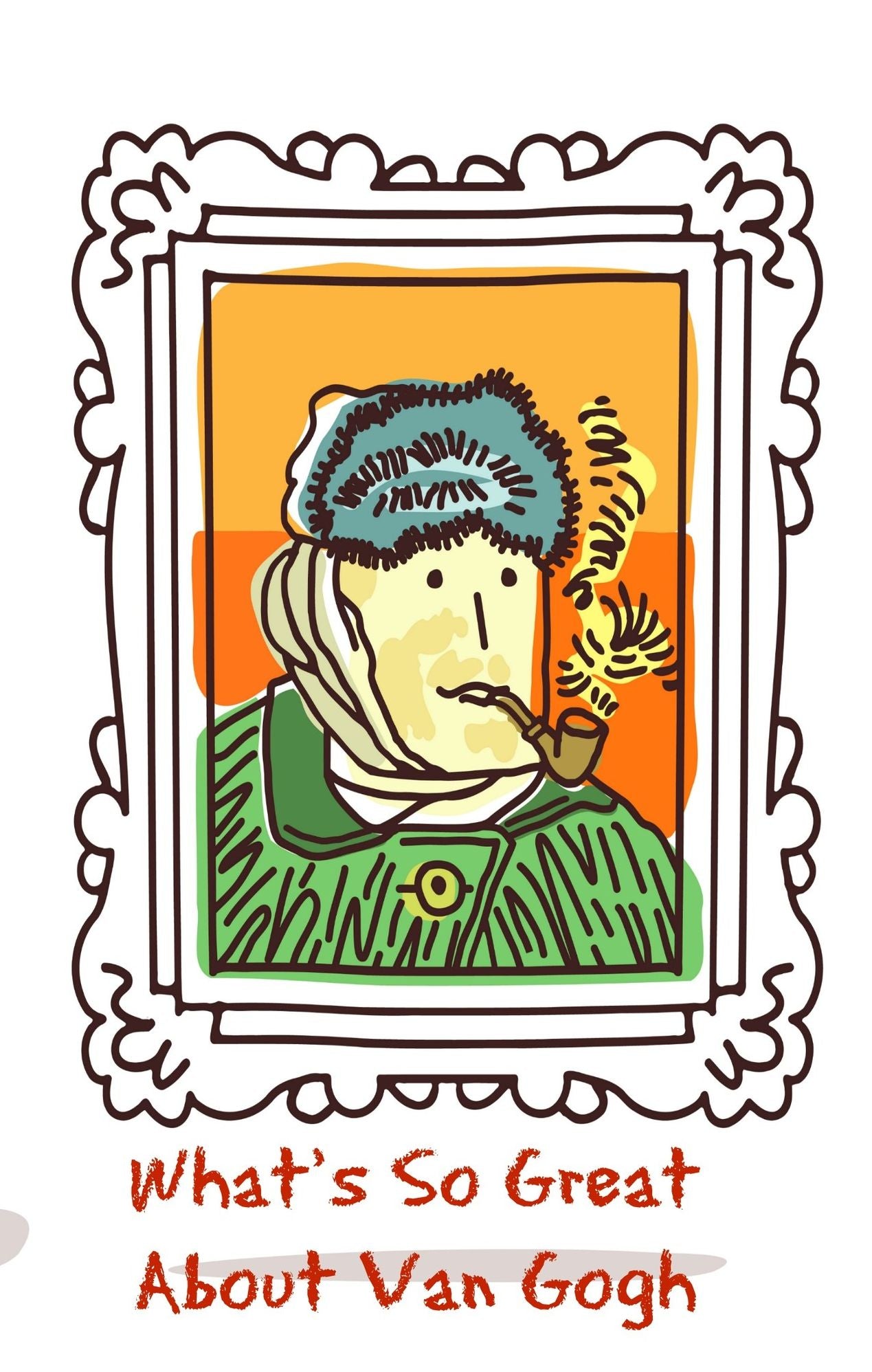 What's So Great About Van Gogh? A Guide to Vincent Van Gogh Just For Kids!