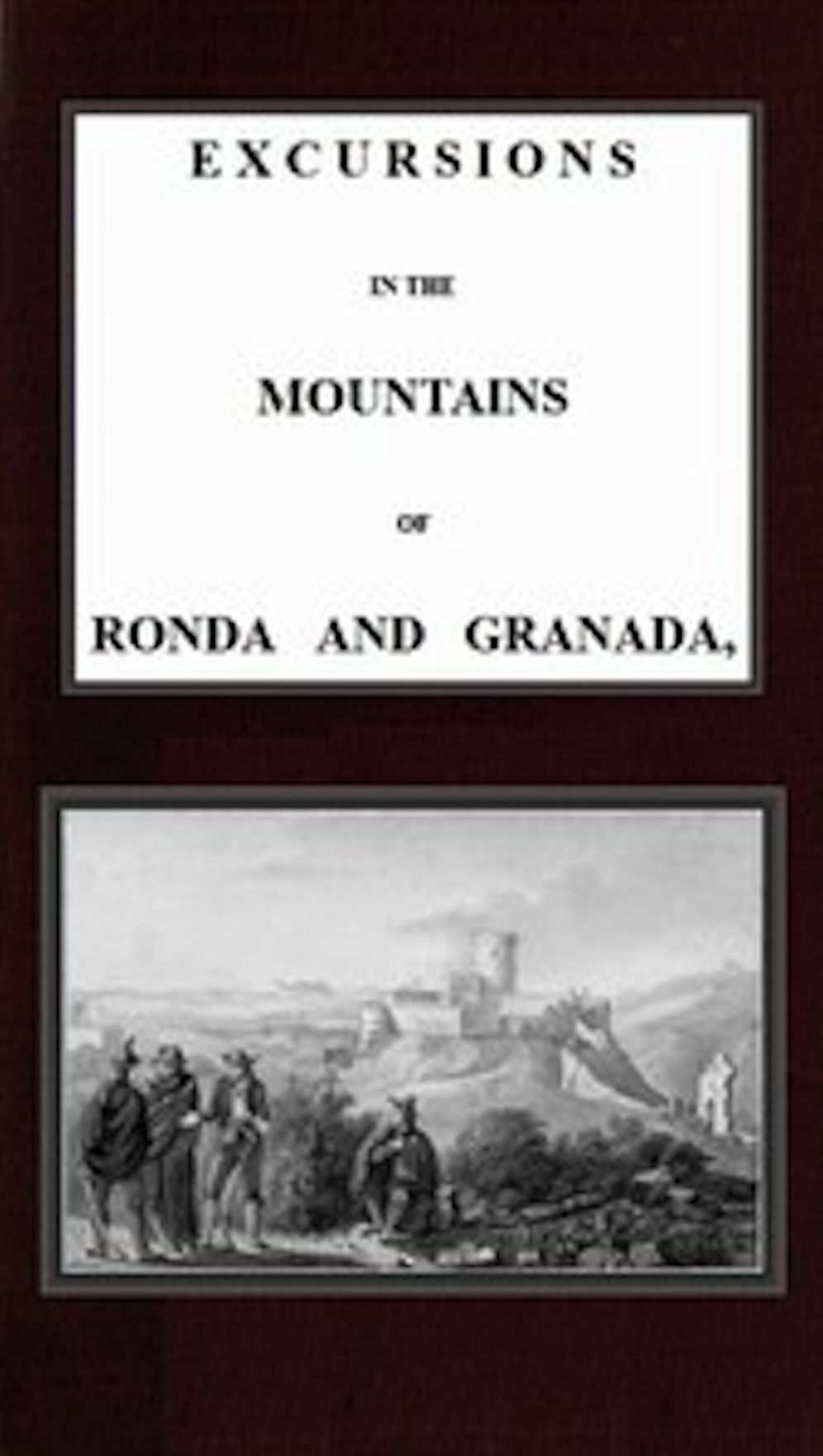 Excursions in the mountains of Ronda and Granada, with characteristic sketches (Illustrated)