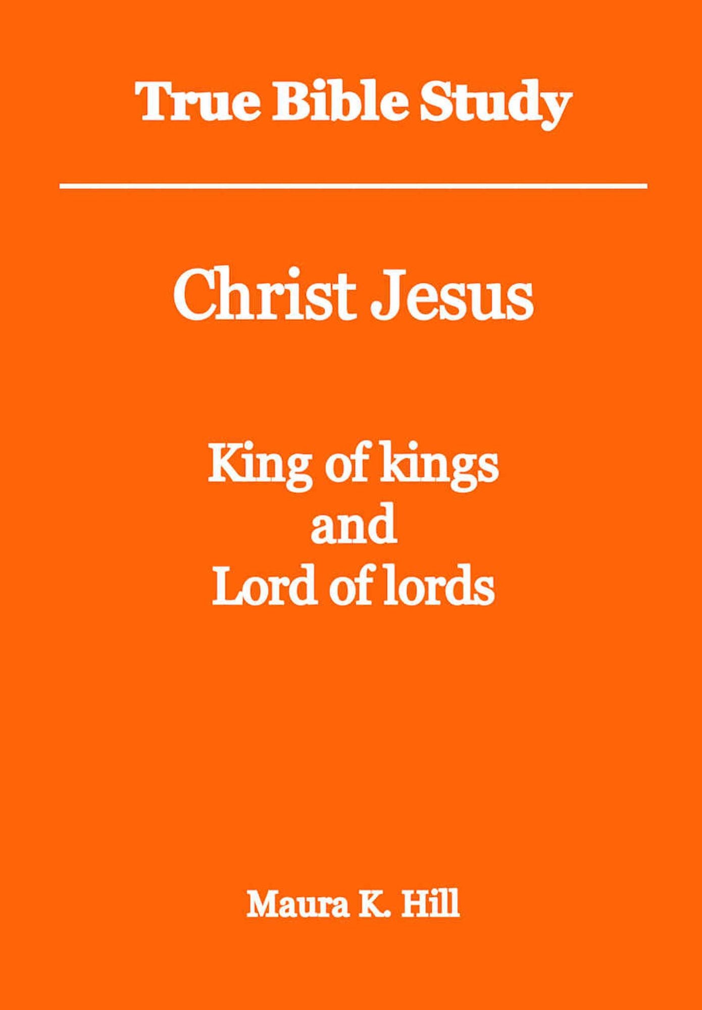 True Bible Study - Christ Jesus King of kings and Lord of lords