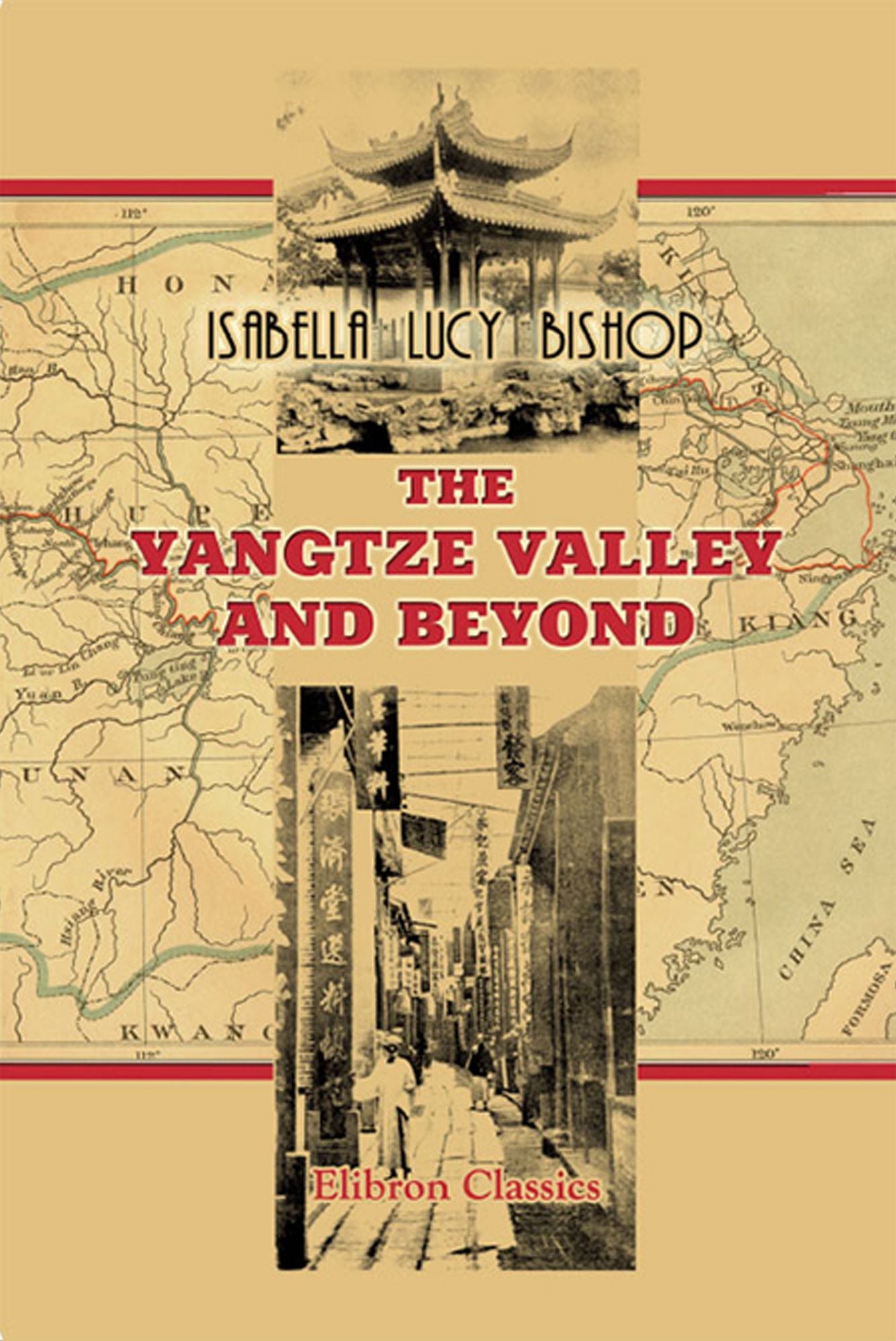 The Yangtze Valley and Beyond. An Account of Journeys in China, Chiefly in the Province of Sze Chuan and among the Man-tze of the Somo Territory.