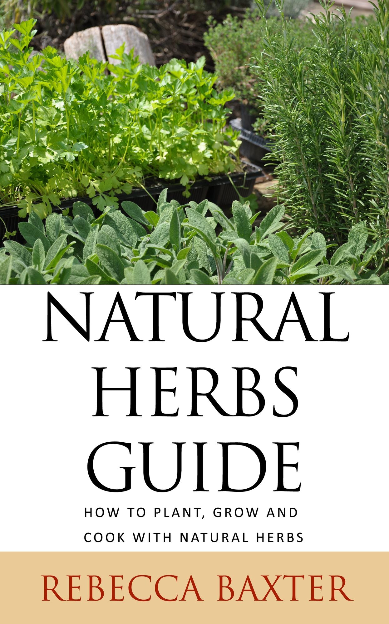 Natural Herbs Guide : How To Plant, Grow & Cook With Natural Herbs