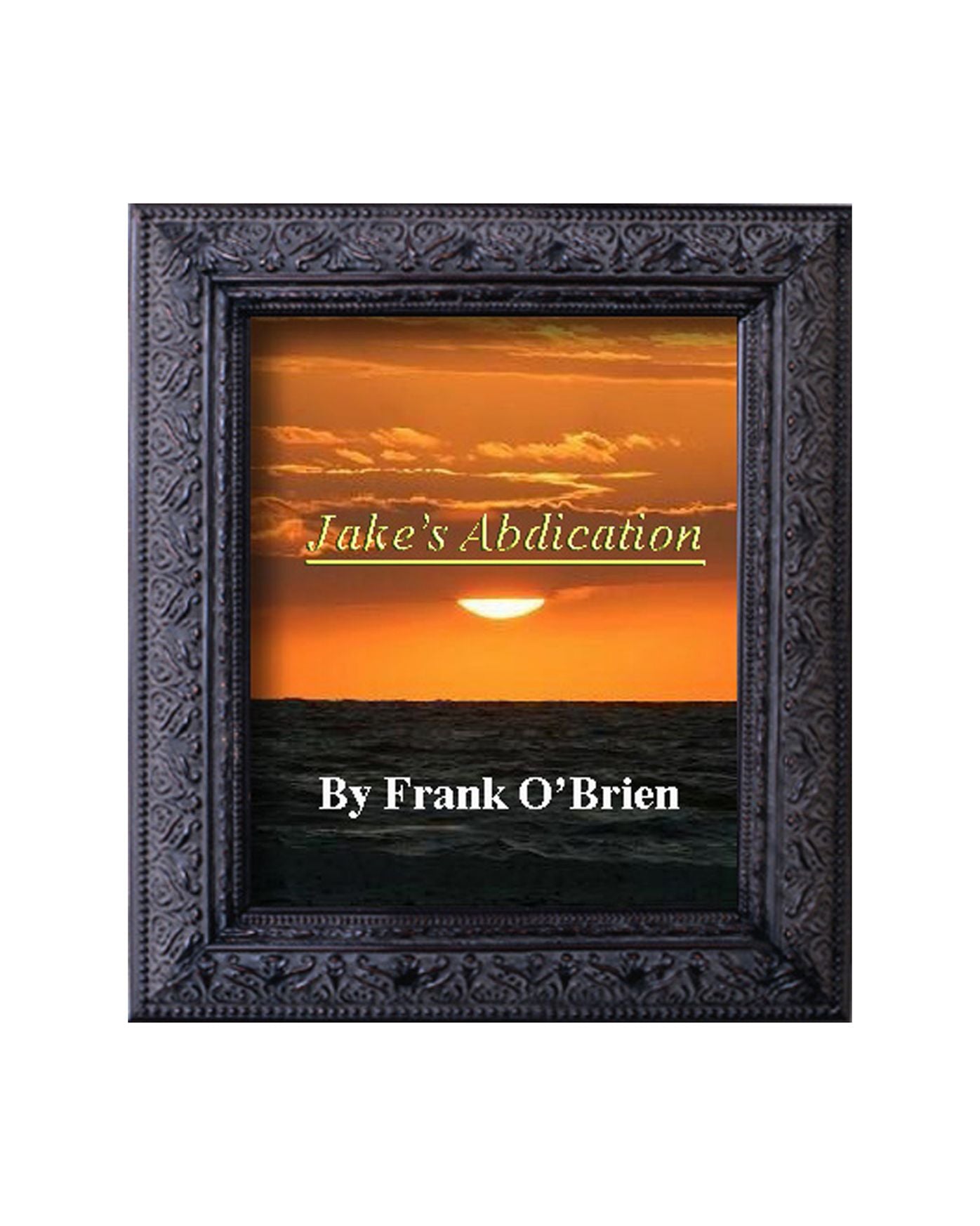 ~ Jake's Abdication ~ By Frank O'Brien
