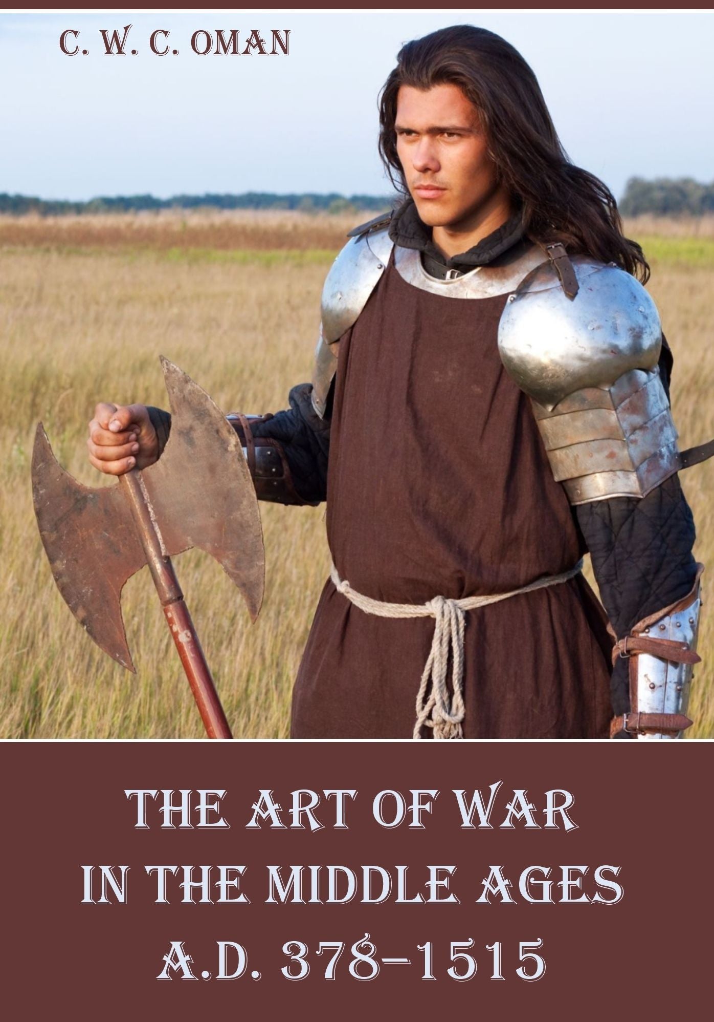 The Art of War in the Middle Ages A.D. 378-1515 (Illustrated)