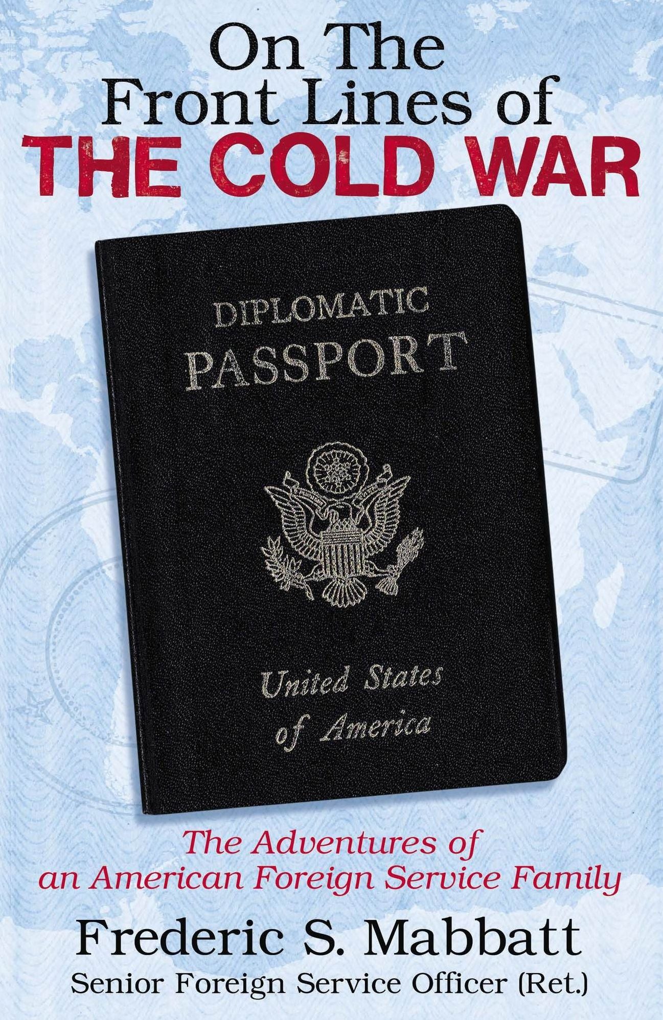 On the Front Lines of the Cold War: The Adventures of an American Foreign Service Family