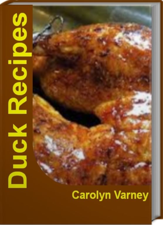 Duck Recipes: Dynamite Wild Duck Recipes, Whole Duck Recipes, Duck Breast Recipes, Roast Duck Recipes and More