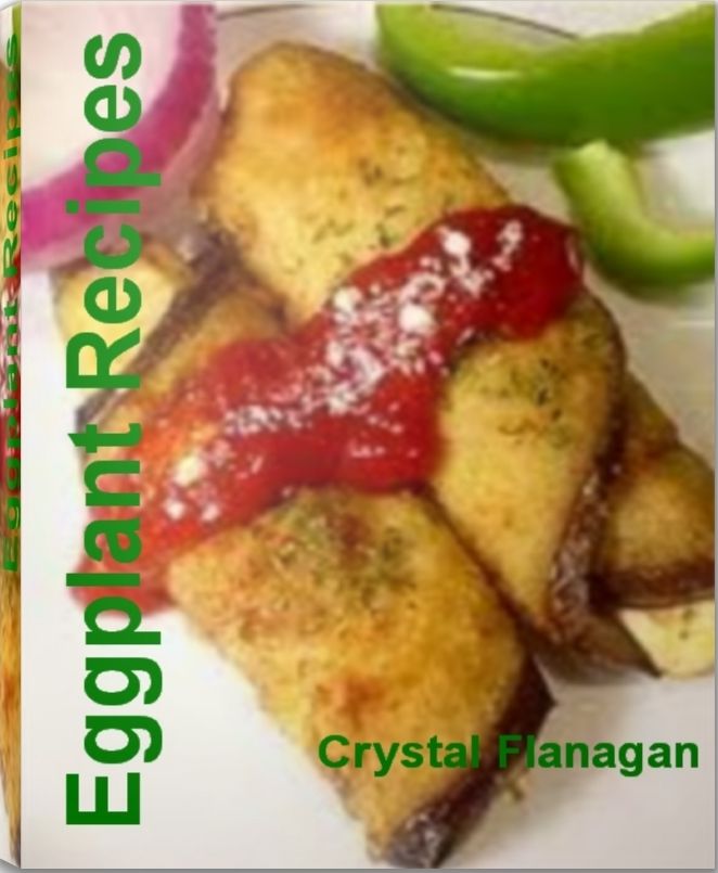 Eggplant Recipes: Delicious Easy Eggplant Recipes, Healthy Eggplant Recipes, Baked Eggplant Recipes, Fried Eggplant Recipes