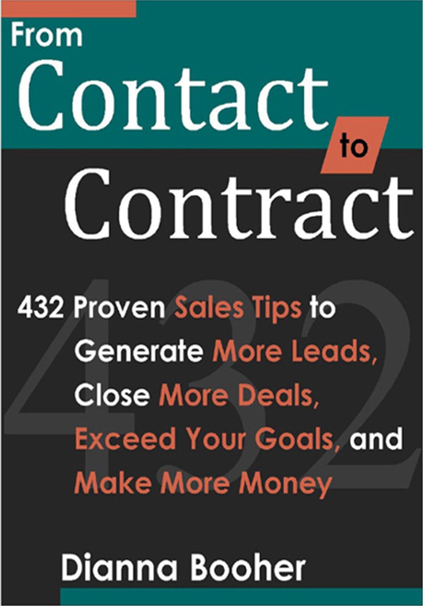 From Contact to Contract: 432 Proven Sales Tips to Generate More Leads, Close More Deals, Exceed Your Goals, and Make More Money