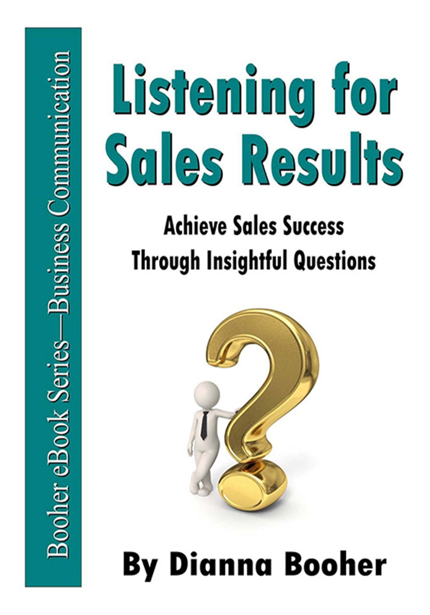 Listening for Sales Results: Achieve Sales Success Through Insightful Questions