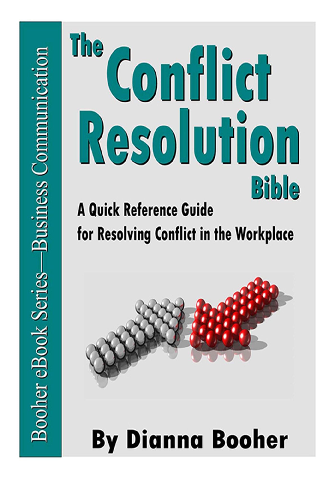 The Conflict Resolution Bible: A Quick Reference Guide for Resolving Conflict in the Workplace