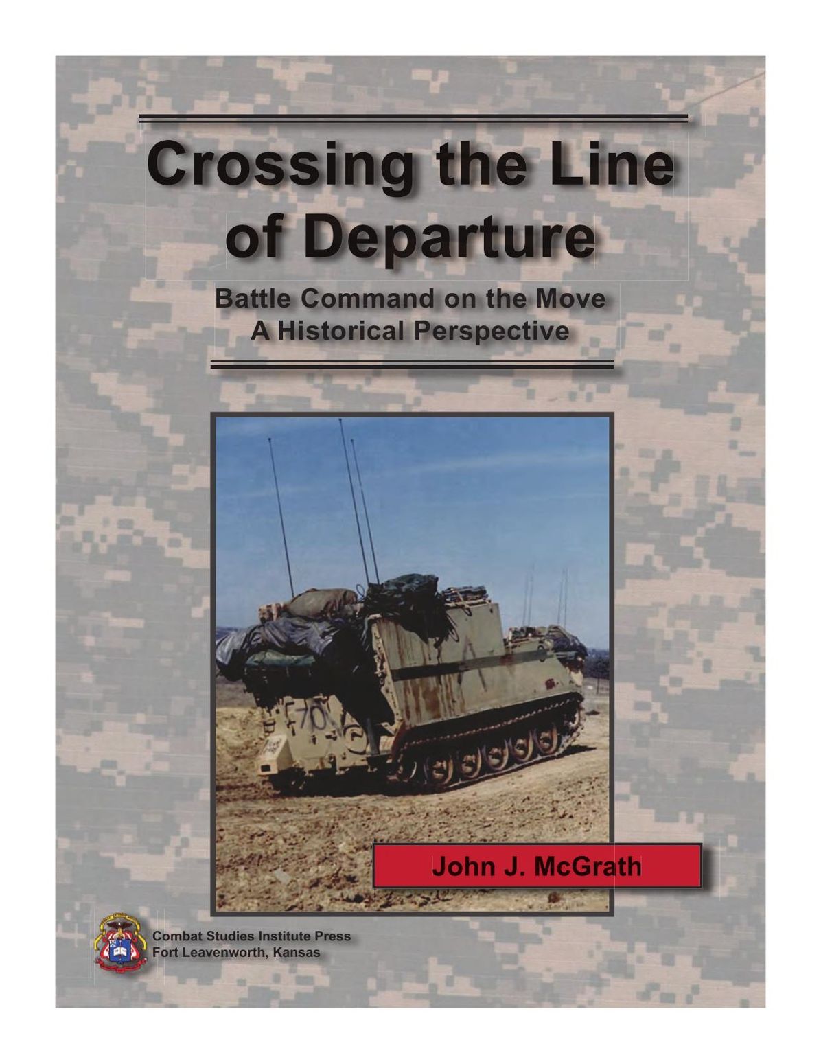 Crossing the Line of Departure: Battle Command on the Move A Historical Perspective
