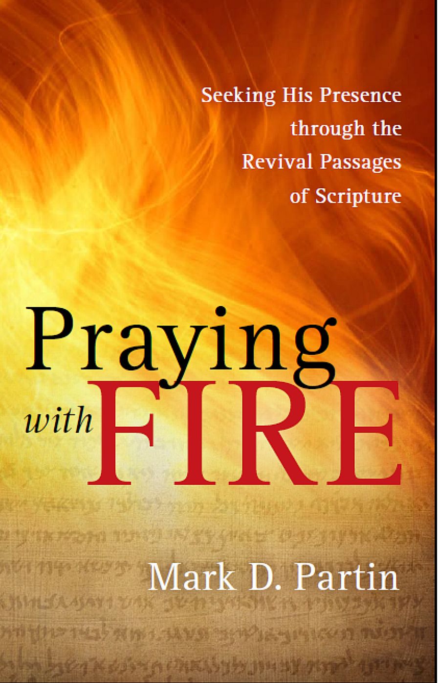 Praying with Fire: Seeking His Presence through the Revival Passages of Scripture