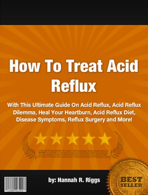 How To Treat Acid Reflux-With This Ultimate Guide On Acid Reflux, Acid Reflux Dilemma, Heal Your Heartburn, Acid Reflux Diet, Disease Symptoms, Reflux Surgery and More!