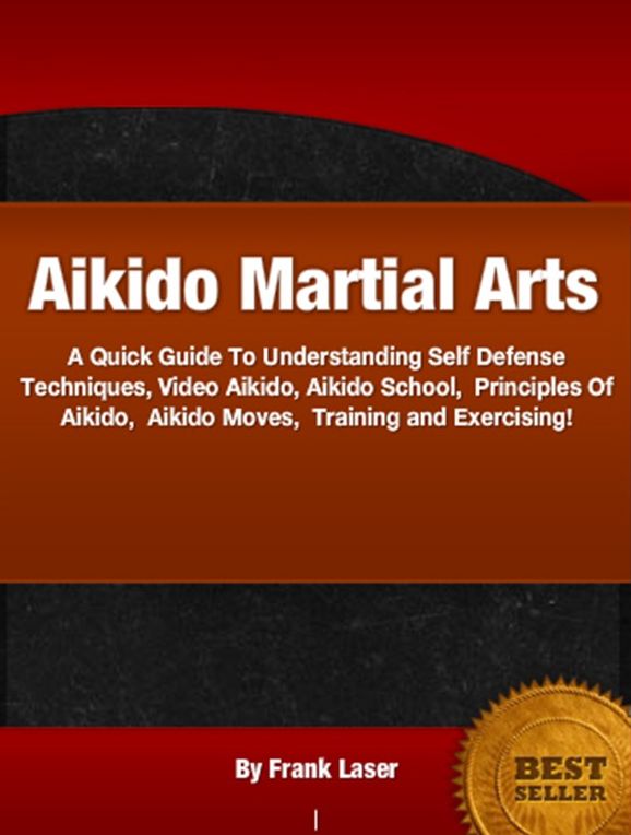 Aikido Martial Arts-A Comprehensive Overview of Self Defense Techniques, Video Aikido, Aikido School, Principles Of Aikido, Aikido Moves, Training and Exercising!