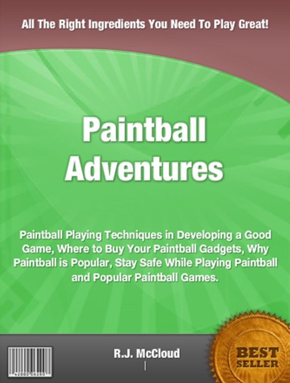 Paintball Adventures-The Nation's Most Distinguished Book On Paintball, Techniques in Developing a Good Game, Where to Buy Your Paintball Gadgets, Why Paintball is Popular, Stay Safe While Playing Paintball and Popular Paintball Games!