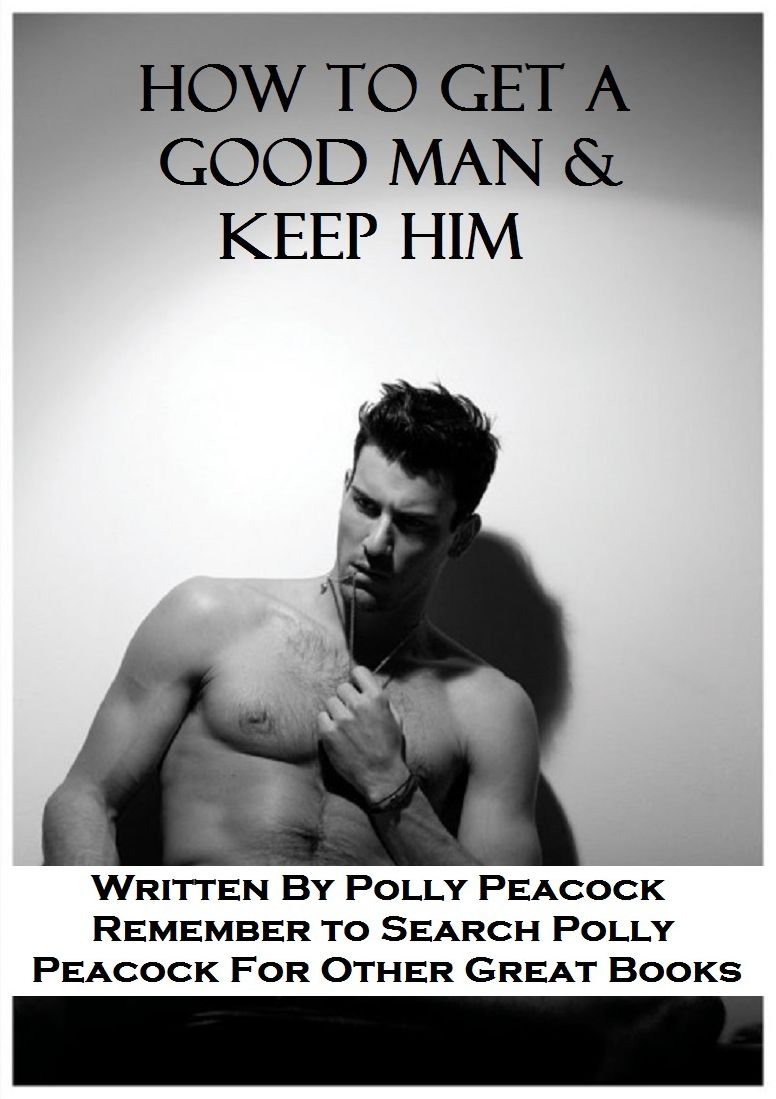 Best Sex How to Get a Good Man & Keep Him ( Nude Photography, XXX, Teens, Hardcore, Erotica, Uncensored Nude Pictures, Erotic Nude Pictures )