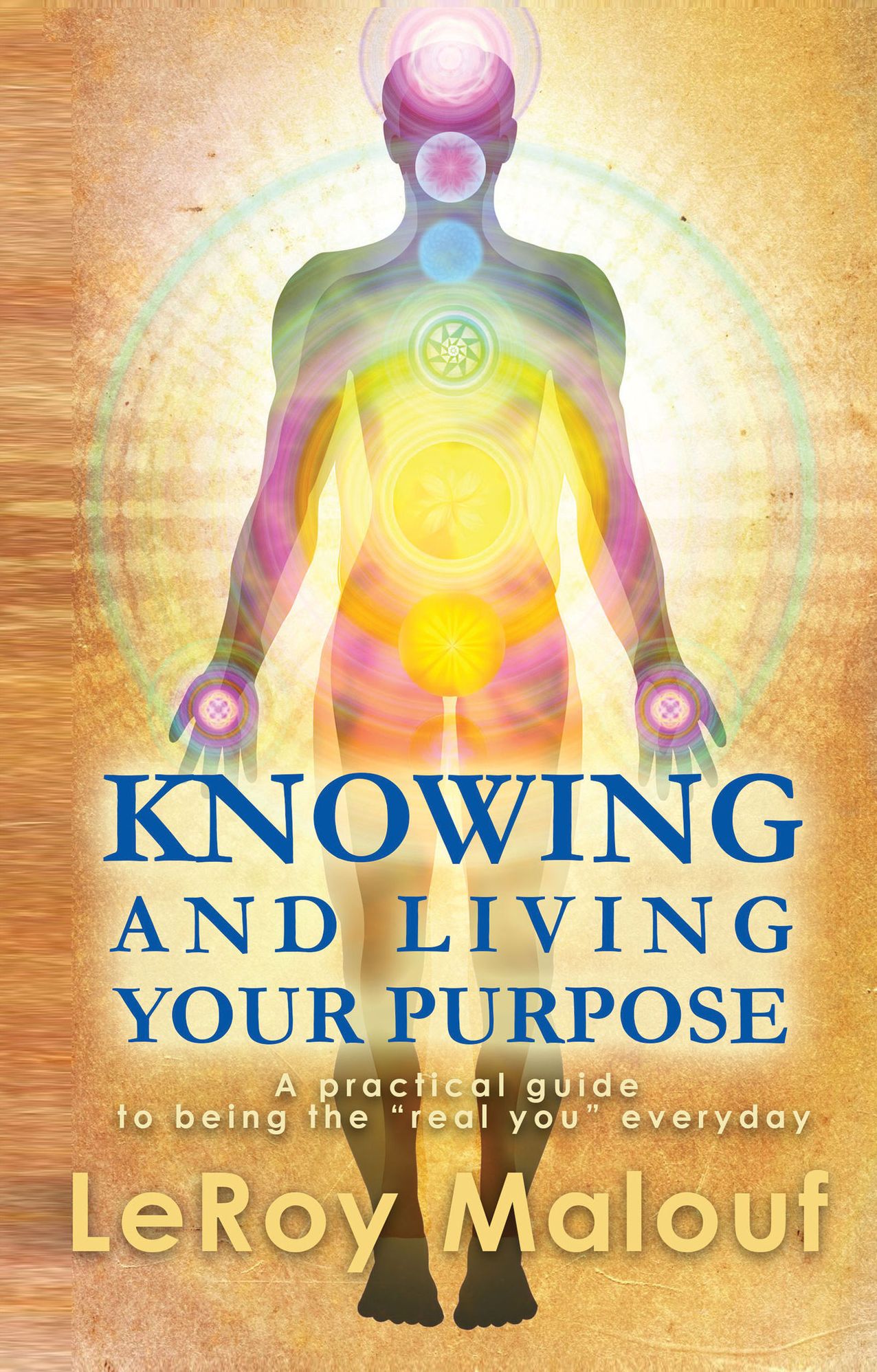 Knowing and Living Your Purpose; A practical guide to being the “real you” everyday”