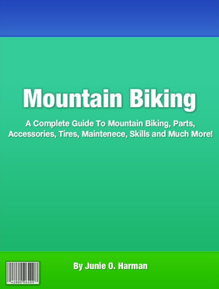 Mountain Biking: A Complete Guide To Mountain Biking, Parts, Accessories, Tires, Maintenece, Skills and Much More!