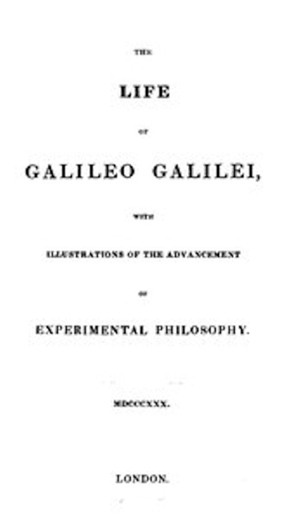 The Life of Galileo Galilei, with Illustrations of the Advancement of of Experimental Philosophy (Illustrated)