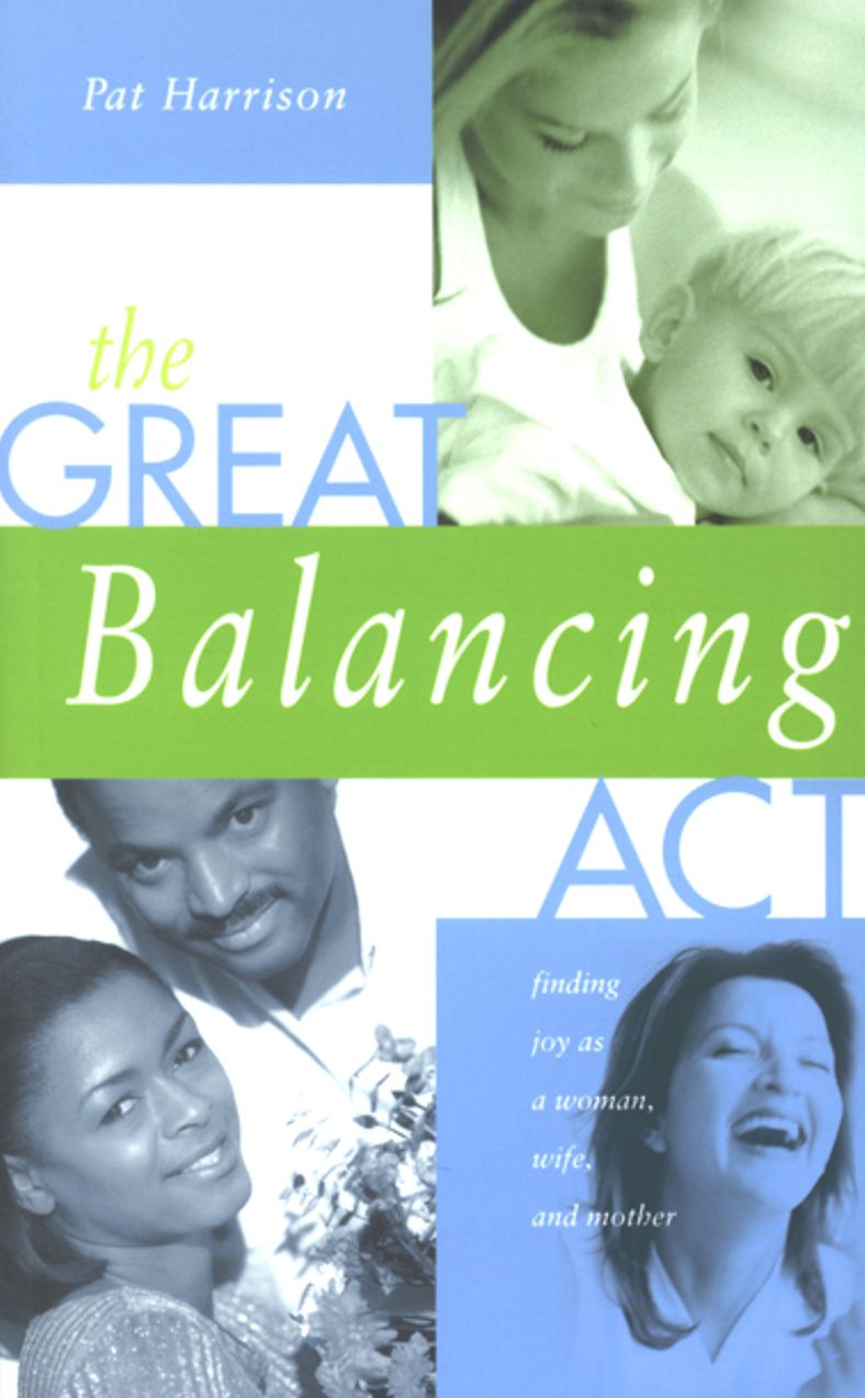 Great Balancing Act: Find Joy as a Woman, Wife, and Mother