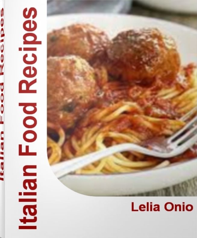 Italian Food Recipes: Simply Delicious Pasta Recipes, Italian Recipes and Much More With This Italian Cookbook