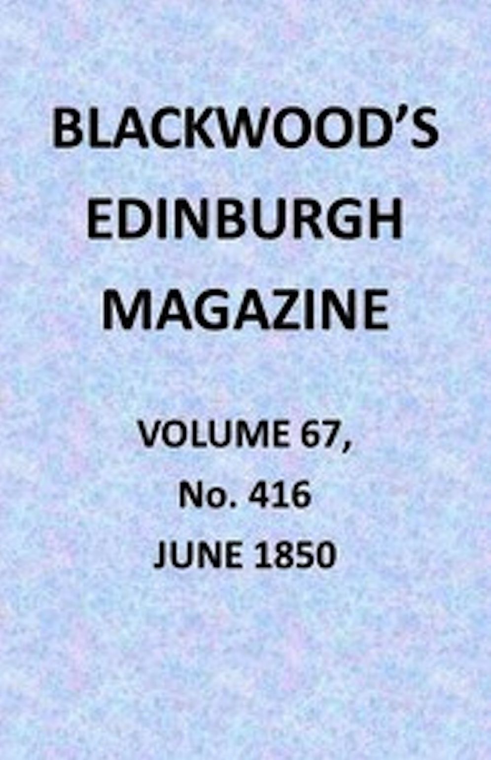 Blackwood's Edinburgh Magazine, Vol. 67, No. 416, June 1850