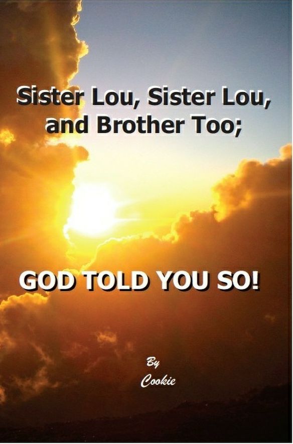 Sister Lou, Sister Lou, and Brother Too; GOD TOLD YOU SO!