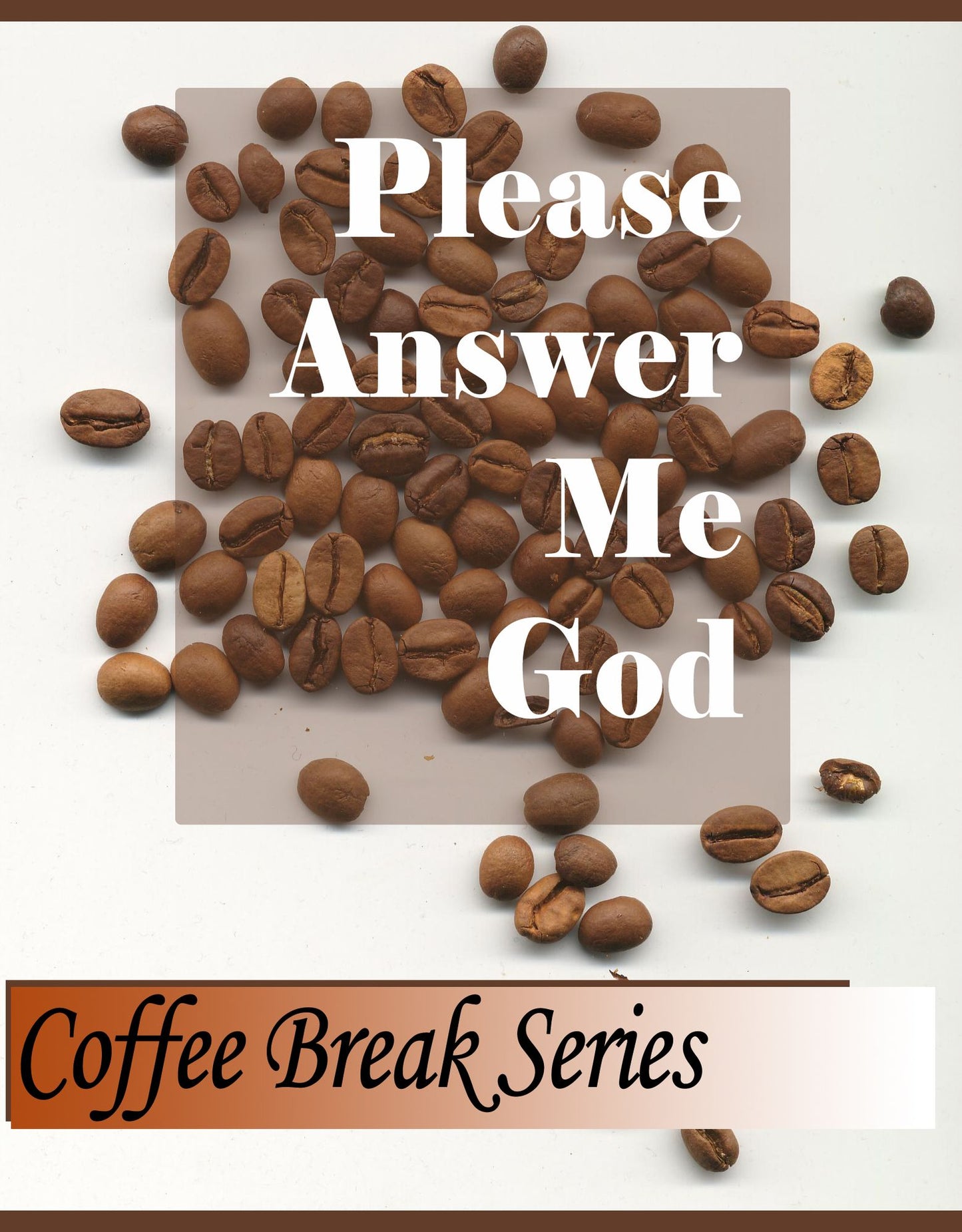 The Coffee Break Series Please Answer Me God