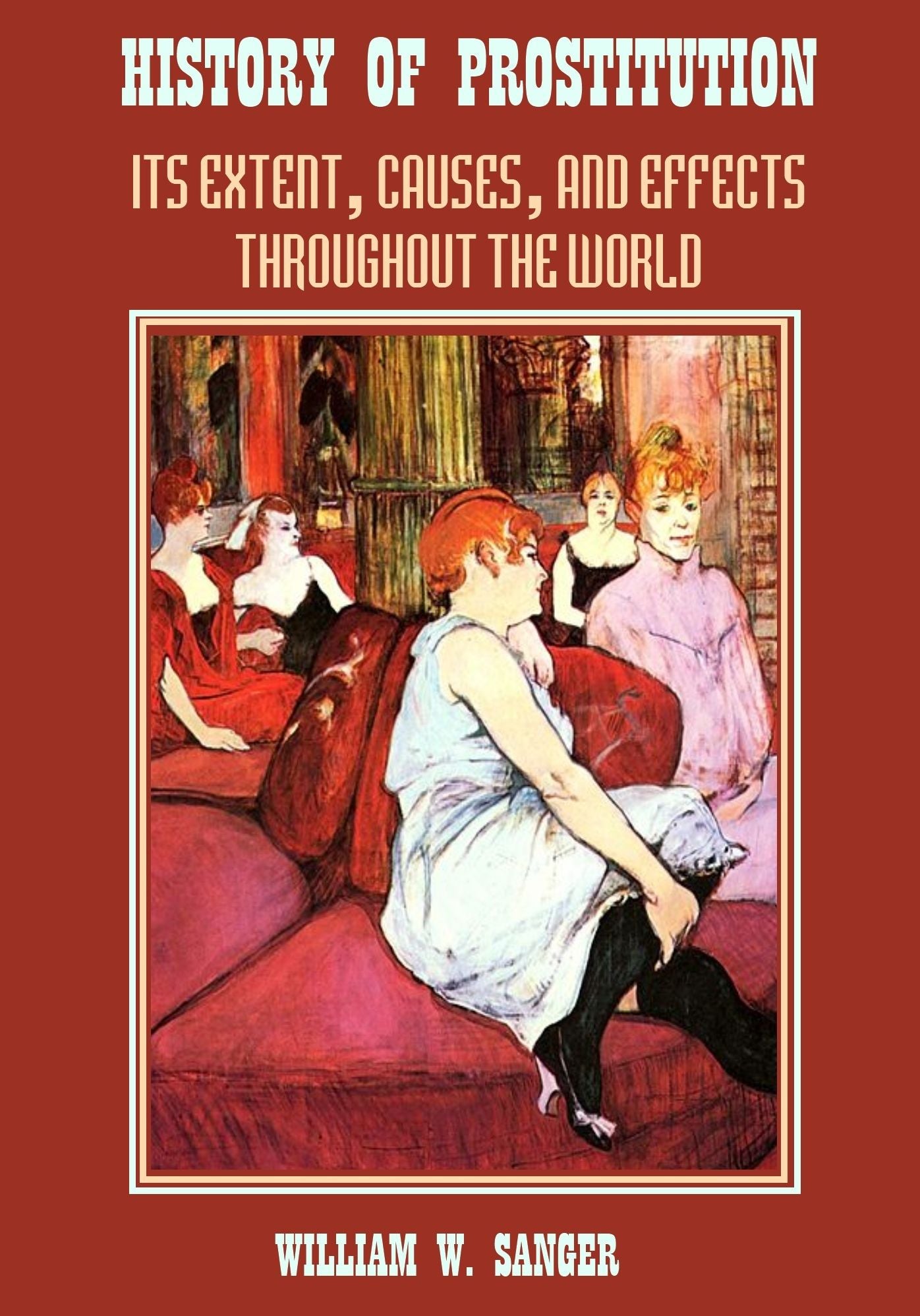 The History of Prostitution : Its Extent, Causes, and Effects Throughout the World (Illustrated)