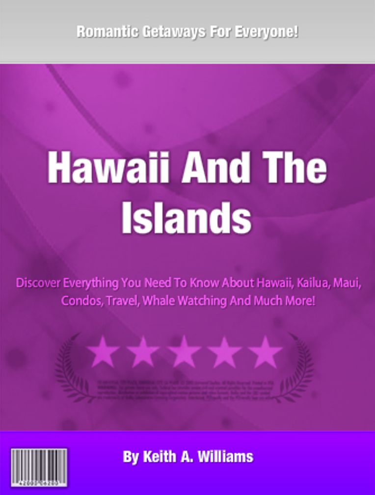 Hawaii And The Islands: Discover Everything You Need To Know About Hawaii, Kailua, Maui, Condos, Travel, Whale Watching And Much More!