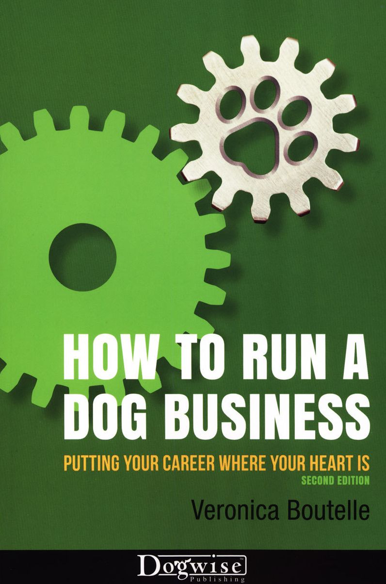 How To Run A Dog Business - Putting Your Career Where Your Heart Is, 2ND EDITION