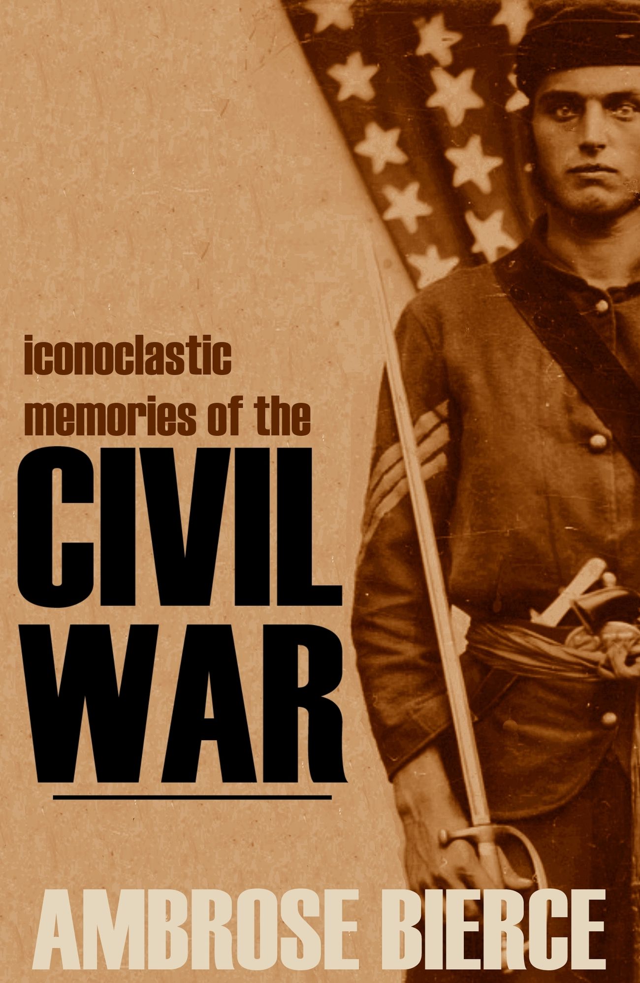Iconoclastic Memories of the Civil War (Expanded, Annotated) American Classic Series #15