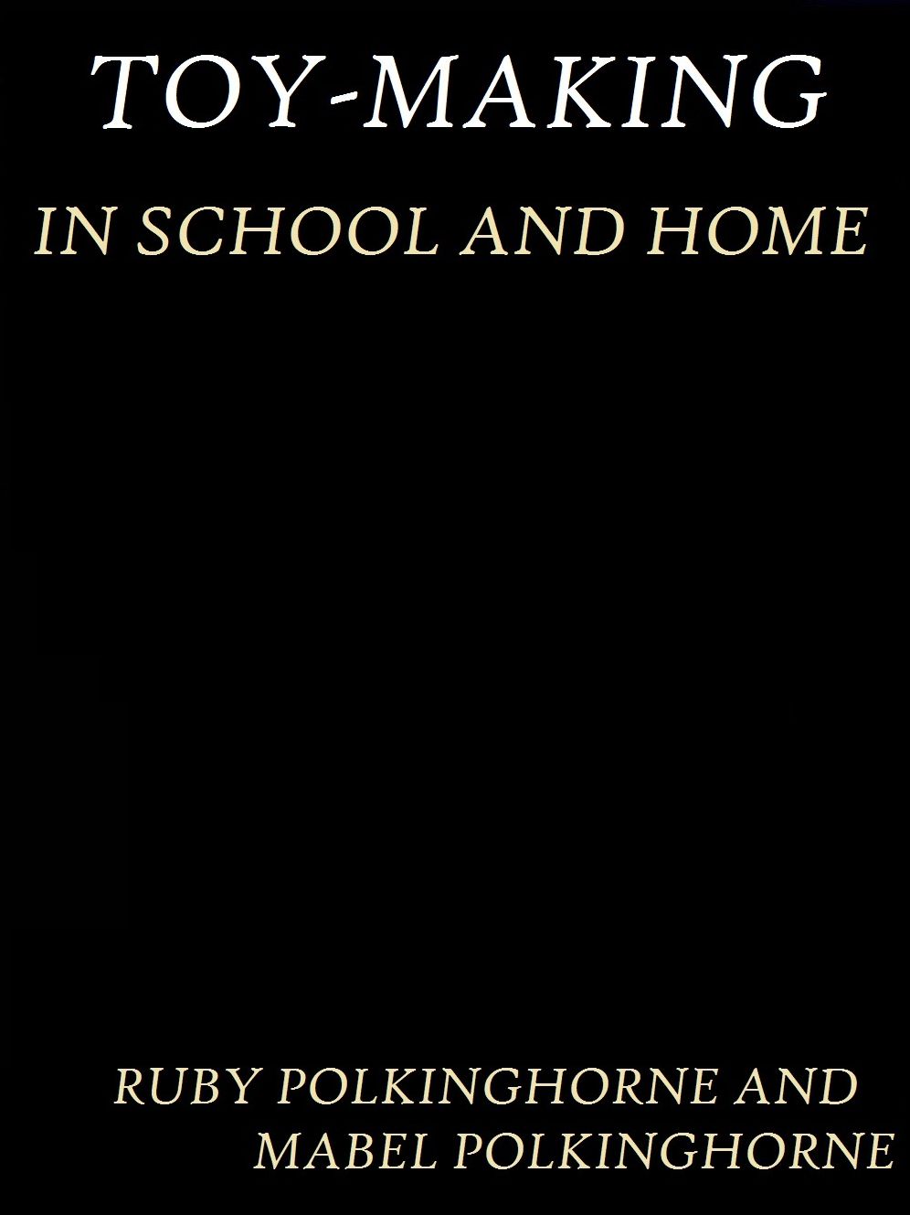 Toy-Making in School and Home by Polkinghorne and Polkinghorne