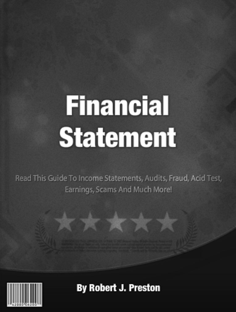 Financial Statement: A Quick Guide To Understanding Income Statements, Audits, Fraud, Acid Test, Earnings, Scams, And Much More!