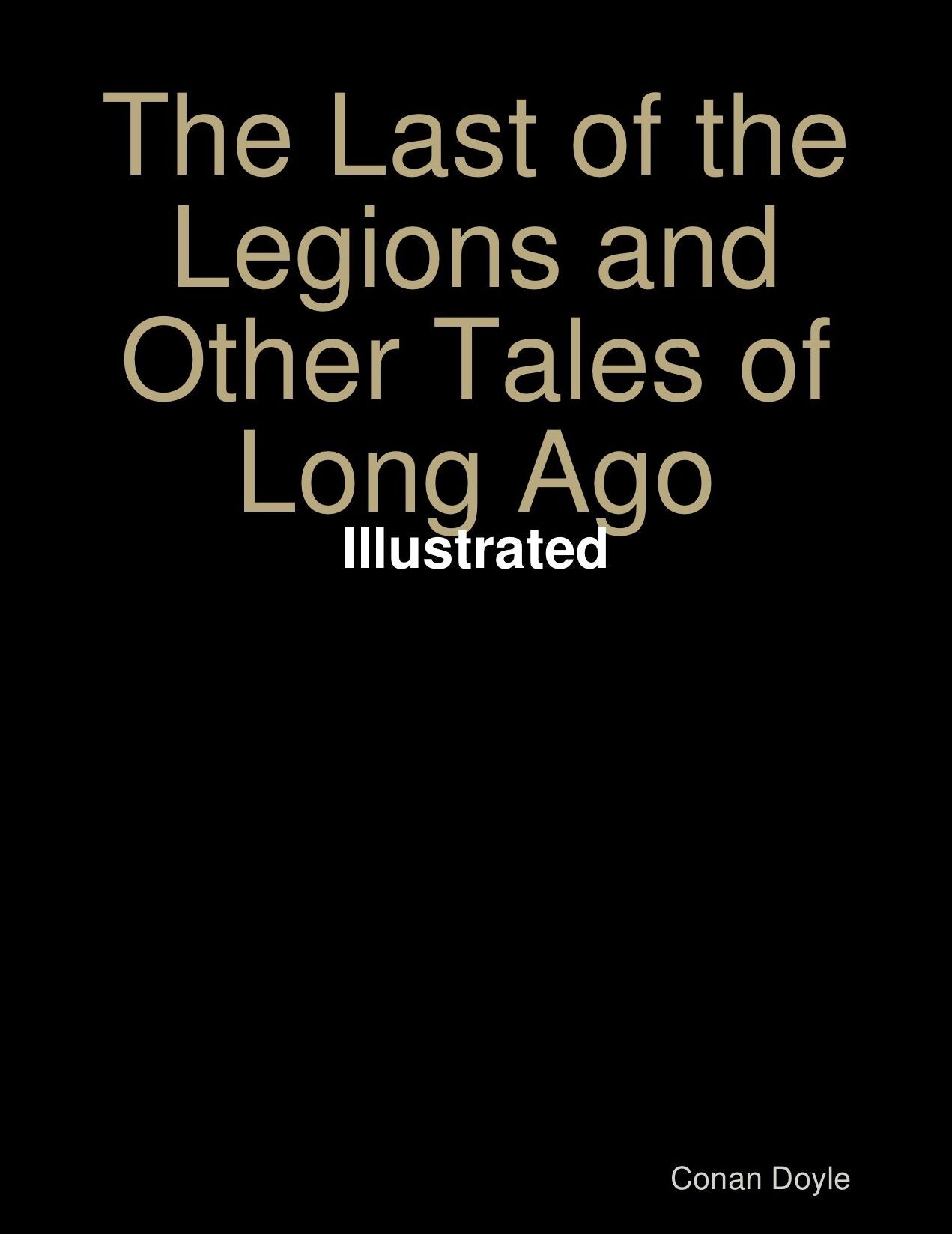 THE LAST OF THE LEGIONS and Other Tales of Long Ago - Illustrated