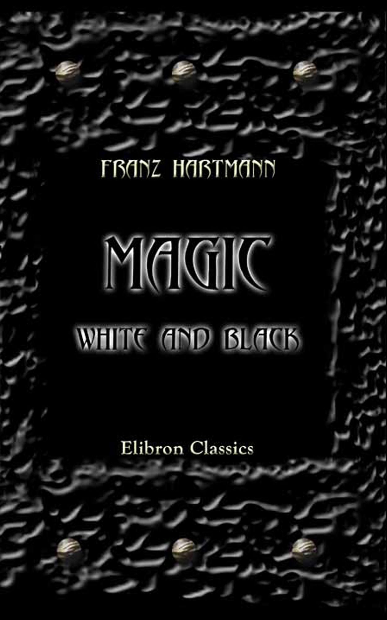 Magic, White and Black, or the Science of Finite and Infinite Life, Containing Practical Hints for Students in Occultism.