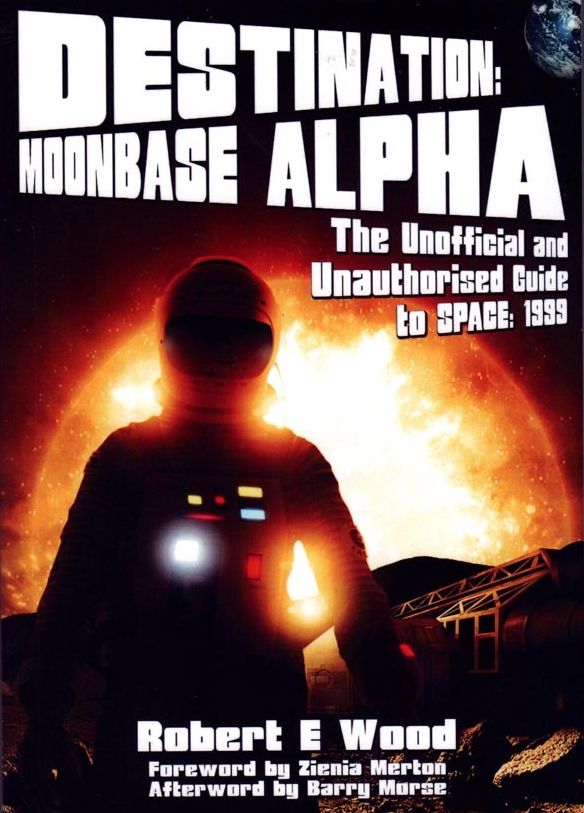 Destination: Moonbase Alpha (The Unofficial and Unauthorised guide to Space 1999)