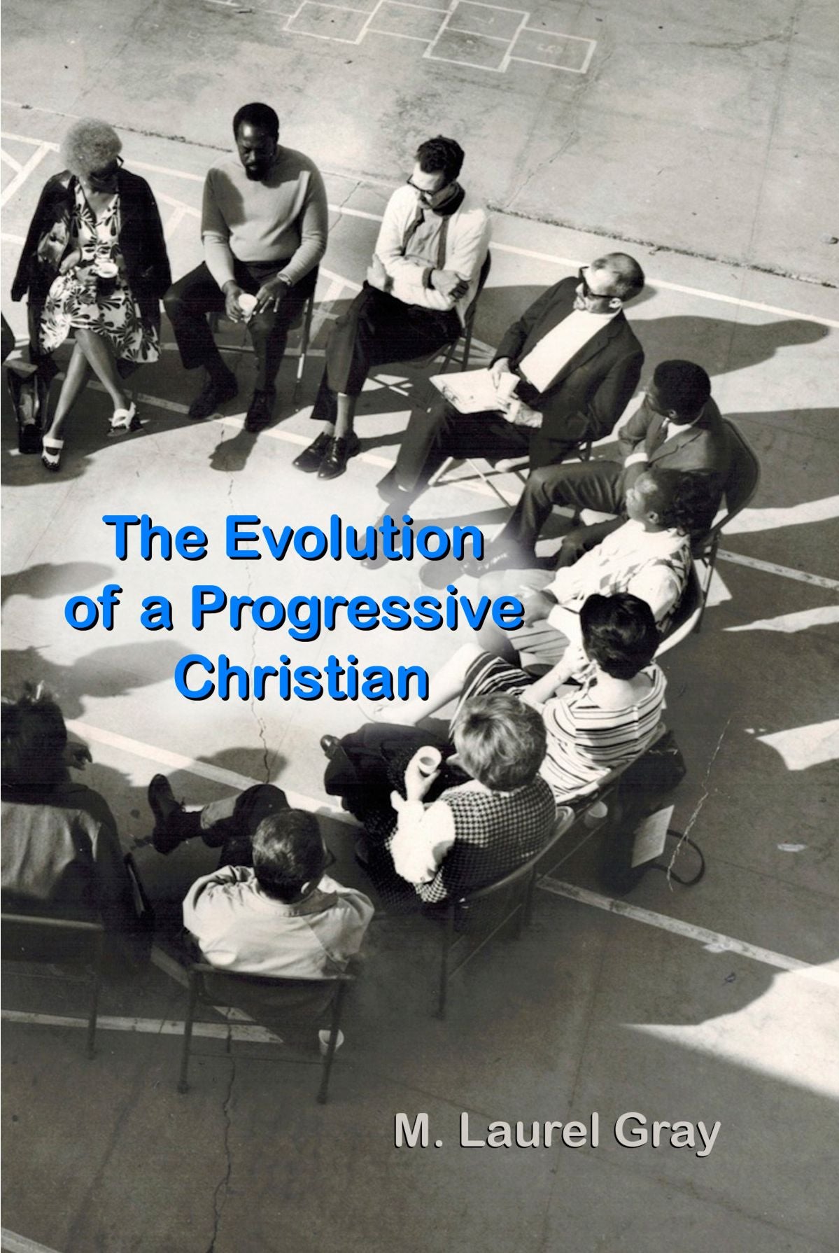 The Evolution of a Progressive Christian: Making U-Turns in the Cul-de-Sacs of Life, Dramatic Turn-Arounds Along Life's Unpredictable Journey