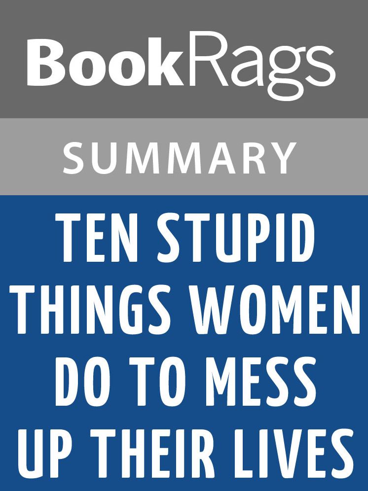 Ten Stupid Things Women Do To Mess Up Their Lives by Laura Schlessinger Summary & Study Guide