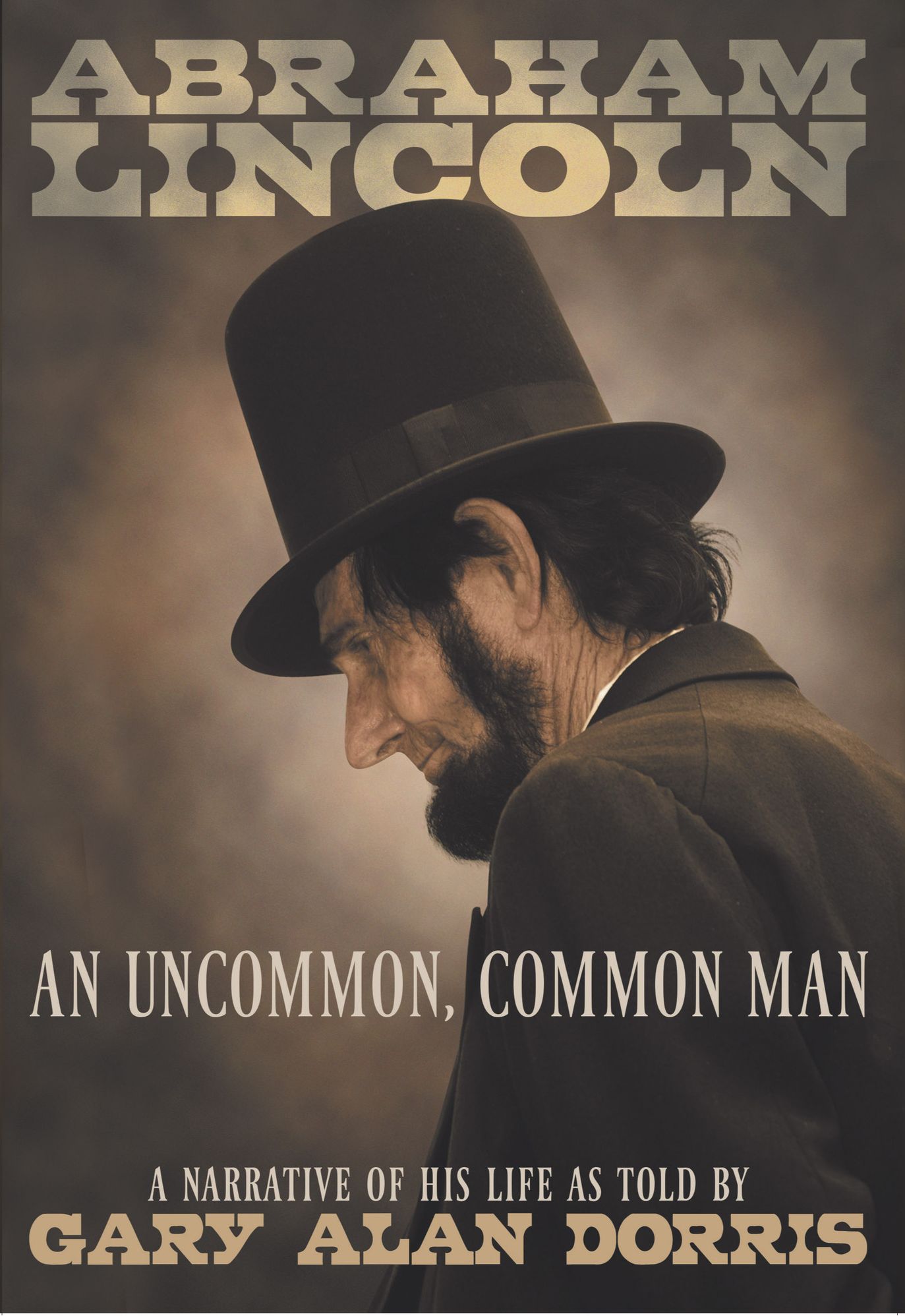 Abraham Lincoln - An Uncommon, Common Man: A Narrative of His Life