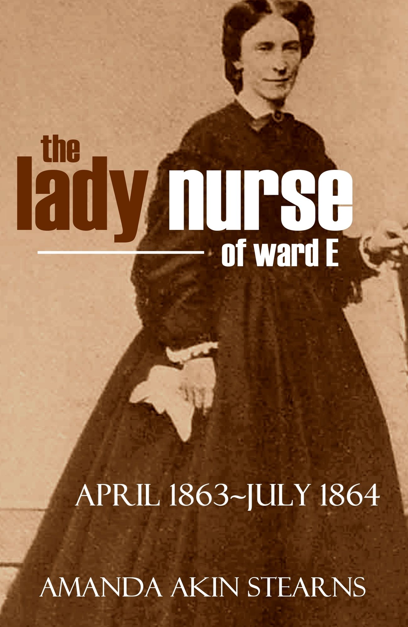 The Lady Nurse of Ward "E": 1863-1864 (Annotated, New Intro)