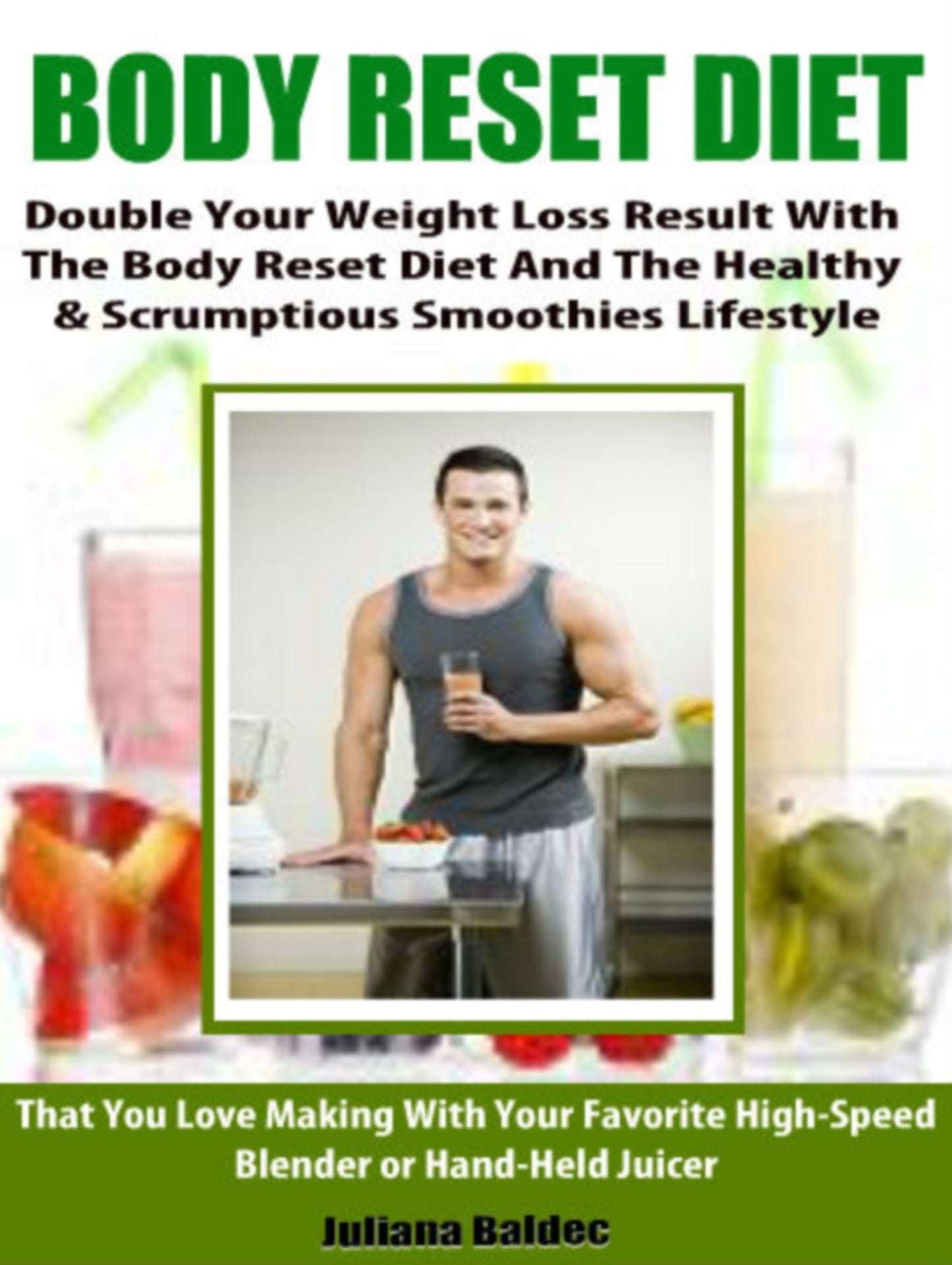 Body Reset Diet: Double Your Weight Loss Results With The Body Reset Diet And The Healthy & Scrumptious Smoothies Lifestyle That You Love Making With Your Favorite High-Speed Blender Or Hand-Held Juicer