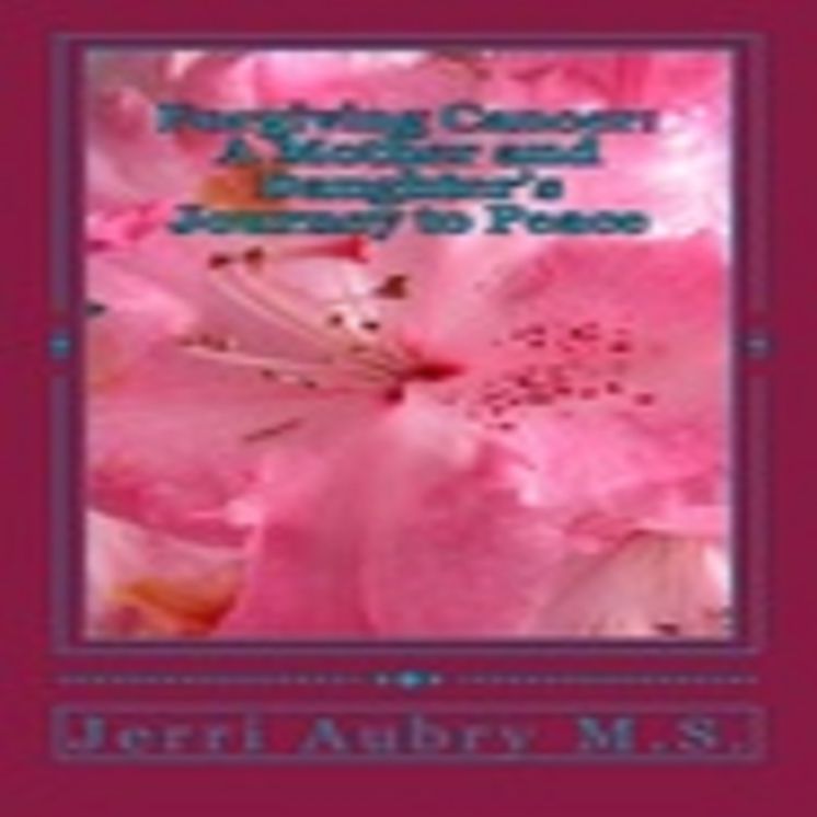 Forgiving Cancer A Mother And Daughters Journey To Peace