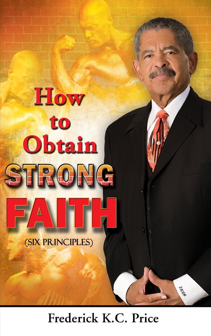 How To Obtain Strong Faith Frederick K.C. Price