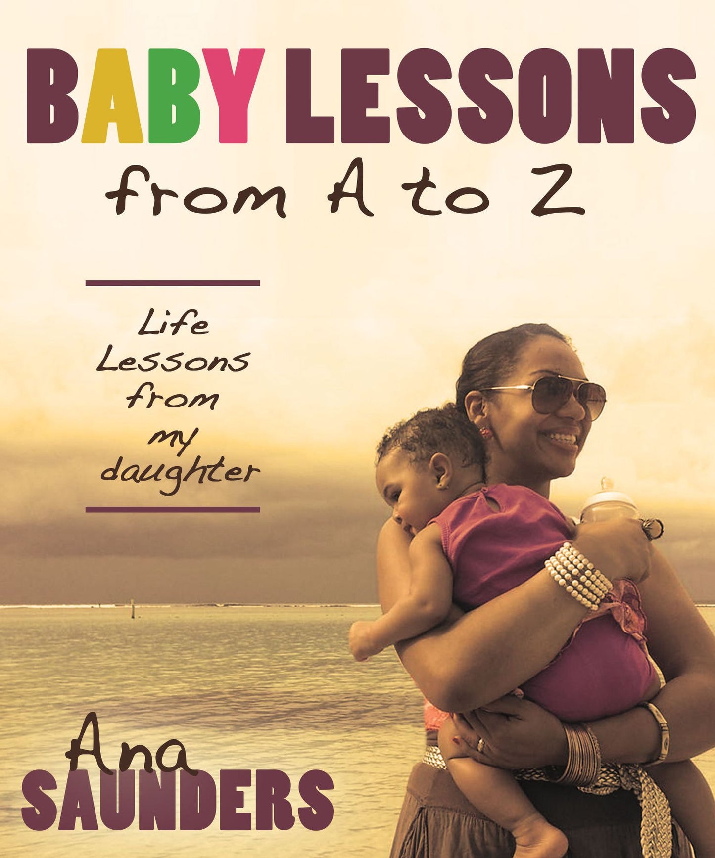 Baby Lessons from A-Z: Life Lessons from my Daughter