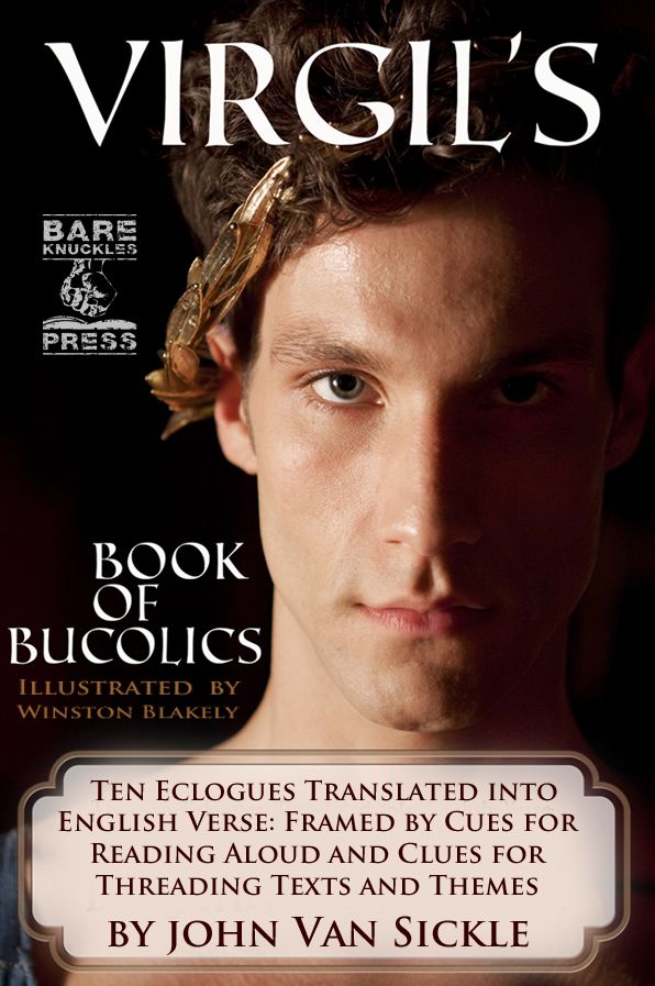 Virgil's Book of Bucolics, the Ten Eclogues Translated into English Verse: Framed by Cues for Reading Aloud and Clues for Threading Texts and Themes
