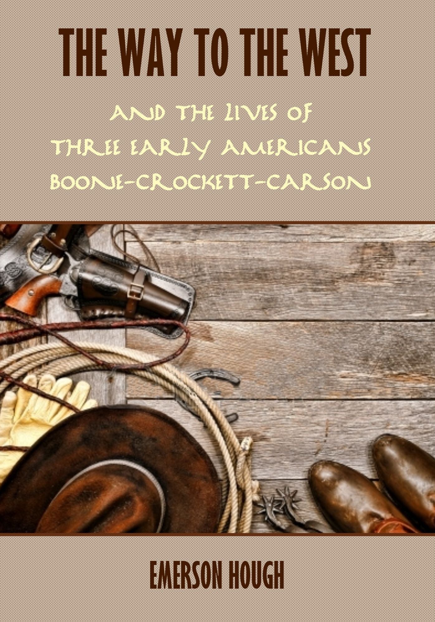 The Way to the West : And the Lives of Three Early Americans, Boone-Crockett-Carson (Illustrated)