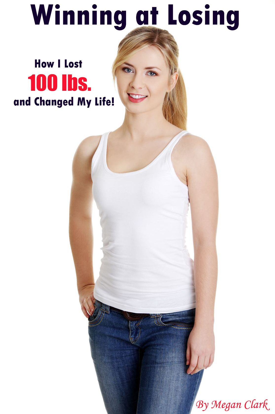 Winning at Losing: How I Lost 100 Pounds and Changed My Life!