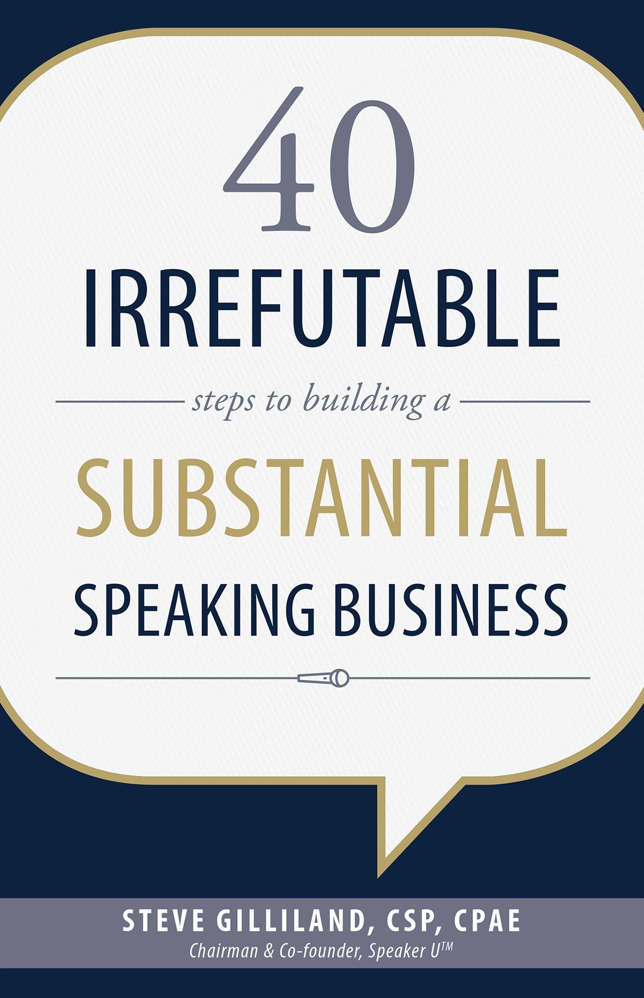 40 Irrefutable Steps to Building a Substantial Speaking Business