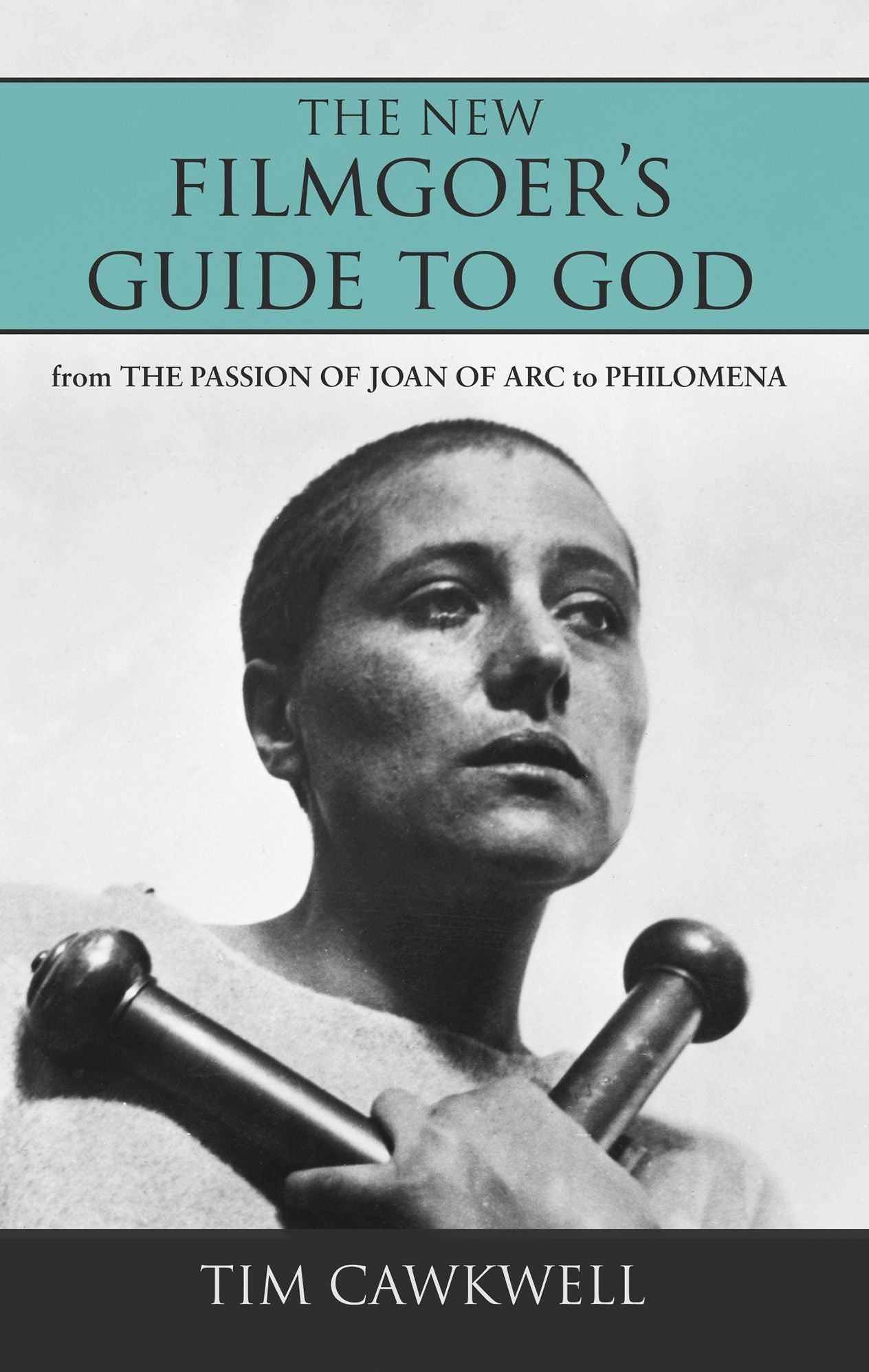 The New Filmgoer's Guide to God: From The Passion of Joan of Arc to Philomena