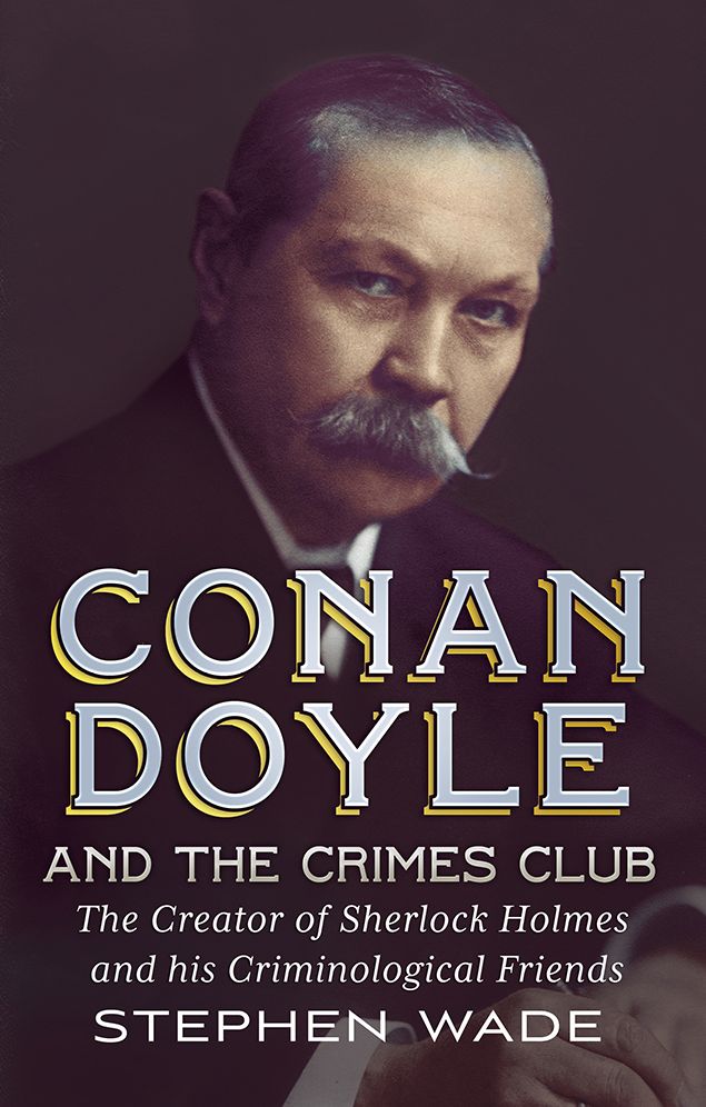 Conan Doyle and the Crimes Club: The Creator of Sherlock Holmes and His Criminological Friends
